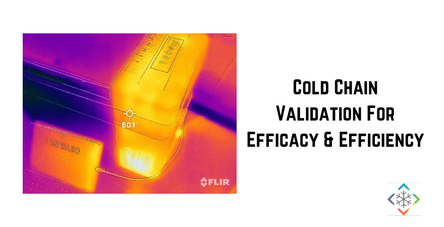  Cold Chain Validation - Efficacy & Effectiveness of Temperature Sensitive Products 