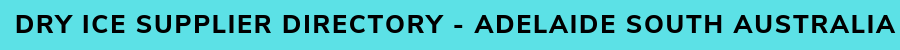 Dry Ice Supplier Directory - Adelaide South Australia