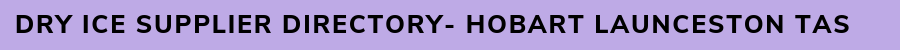 Dry Ice Supplier Directory - tasmania